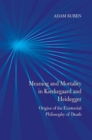 Image for Meaning and Mortality in Kierkegaard and Heidegger
