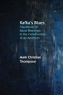 Image for Kafka&#39;s blues  : figurations of racial blackness in the construction of an aesthetic