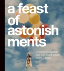 Image for A feast of astonishments  : Charlotte Moorman and the avant-garde, 1960s-1980s