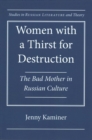 Image for Women with a Thirst for Destruction : The Bad Mother in Russian Culture