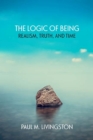 Image for The Logic of Being : Realism, Truth, and Time
