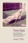 Image for Time slips: queer temporalities, contemporary performance, and the hole of history