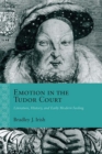 Image for Emotion in the Tudor court  : literature, history, and early modern feeling