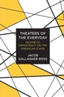 Image for Theaters of the Everyday : Aesthetic Democracy on the American Stage