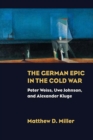 Image for The German Epic in the Cold War : Peter Weiss, Uwe Johnson, and Alexander Kluge