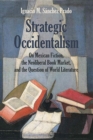 Image for Strategic occidentalism  : on Mexican fiction, the neoliberal book market, and the question of world literature