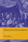 Image for Absolutist Attachments : Emotion, Media, and Absolutism in Seventeenth-Century France