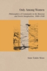 Image for Only Among Women: Philosophies of Community in the Russian and Soviet Imagination, 1860-1940