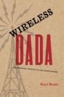 Image for Wireless Dada : Telegraphic Poetics in the Avant-Garde