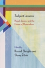 Image for Subject Lessons: Hegel, Lacan, and the Future of Materialism
