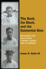 Image for The Buck, the Black, and the Existential Hero : Refiguring the Black Male Literary Canon, 1850 to Present