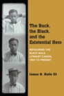 Image for Buck, the Black, and the Existential Hero: Refiguring the Black Male Literary Canon, 1850 to Present