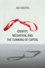 Image for Identity, Mediation, and the Cunning of Capital