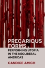 Image for Precarious forms  : performing utopia in the neoliberal Americas