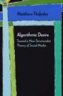 Image for Algorithmic desire  : toward a new structuralist theory of social media