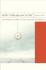 Image for How to read a moment  : the American novel and the crisis of the present