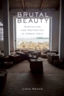 Image for Brutal beauty  : aesthetics and aspiration in urban India