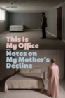 Image for This Is My Office and Notes on My Mother&#39;s Decline: Two Plays