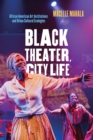 Image for Black theater, city life  : African American art institutions and urban cultural ecologies