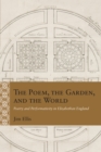 Image for The Poem, the Garden, and the World : Poetry and Performativity in Elizabethan England