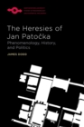 Image for The heresies of Jan Patoécka  : phenomenology, history, and politics