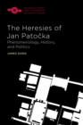 Image for The Heresies of Jan Patocka: Phenomenology, History, and Politics