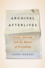 Image for Archival Afterlives : Cixous, Derrida, and the Matter of Friendship
