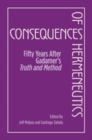 Image for Consequences of Hermeneutics: Fifty Years After Gadamer&#39;s Truth and Method