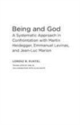 Image for Being and God: A Systematic Approach in Confrontation with Martin Heidegger, Emmanuel Levinas, and Jean-Luc Marion