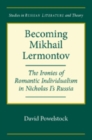 Image for Becoming Mikhail Lermontov: the ironies of romantic individualism in Nicholas I&#39;s Russia