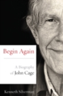 Image for Begin again: a biography of John Cage
