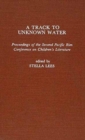 Image for A Track to Unknown Water : Proceedings of the Second Pacific Rim Conference on Children&#39;s Literature