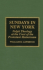 Image for Sundays in New York : Pulpit Theology at the Crest of the Protestant Mainstream, 1930-1955