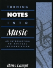 Image for Turning notes into music  : an introduction to musical interpretation