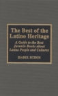 Image for The best of the Latino heritage  : a guide to the best juvenile books about Latino people and cultures