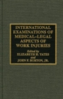 Image for International examinations of medical-legal aspects of work injuries  : a collection of papers presented at the second international congress on medical-legal aspects of work injuries