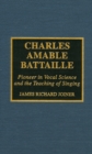 Image for Charles Amable Battaille  : pioneer in vocal science and the teaching of singing