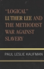 Image for &#39;Logical&#39; Luther Lee and the Methodist War Against Slavery
