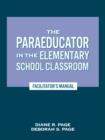 Image for The paraeducator in the elementary school classroom  : facilitator&#39;s manual