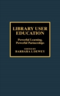 Image for Library User Education : Powerful Learning, Powerful Partnerships
