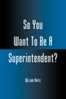 Image for So You Want To Be A Superintendent?