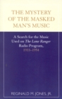 Image for The mystery of the masked man&#39;s music  : a search for the music used on the Lone Ranger radio program, 1933-1954