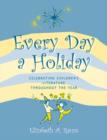 Image for Every Day a Holiday : Celebrating Children&#39;s Literature throughout the Year