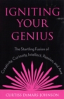 Image for Igniting your genius  : the startling fusion of creativity, curiosity, intellect, passion and awe