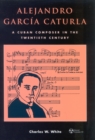 Image for Alejandro Garcâ¸a Caturla  : a Cuban composer in the twentieth century