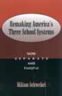 Image for Remaking America&#39;s Three School Systems : Now Separate and Unequal