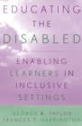 Image for Educating the disabled  : enabling learners in inclusive settings