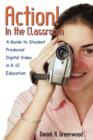 Image for Action! In the Classroom : A Guide to Student Produced Digital Video in K-12 Education