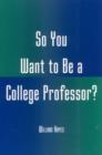 Image for So You Want to Be a College Professor?