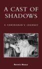Image for A cast of shadows  : a cameraman&#39;s journey